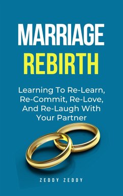 Marriage Rebirth: Learning To Re-Learn, Re-Commit, Re-Love, And Re-Laugh With Your Partner (eBook, ePUB) - Zeddy, Zeddy