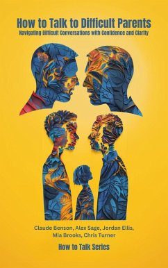 How to Talk to Difficult Parents (eBook, ePUB) - Benson, Claude; Sage, Alex; Ellis, Jordan; Brooks, Mia; Turner, Chris