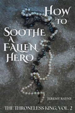 How to Soothe a Fallen Hero (The Throneless King, #2) (eBook, ePUB) - Rayne, Jeremy