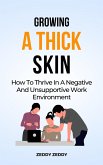 Growing A Thick Skin At Work: How To Thrive In A Negative And Unsupportive Work Environment (eBook, ePUB) Growing A Thick Skin At Work: How To Thrive In A Negative And Unsupportive Work Environment (eBook, ePUB)