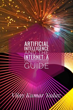 Artificial Intelligence and the Internet: A Comprehensive Guide (eBook, ePUB) - Yadav, Vijay Kumar
