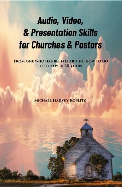 Audio, Video & Presentation Skills for Church & Pastors (eBook, ePUB) - Koplitz, Michael Harvey