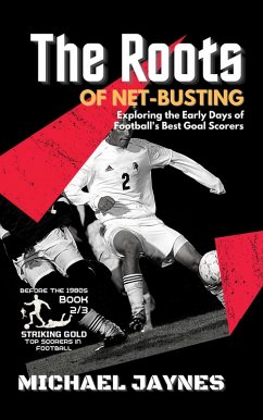 Cover The Roots of Net-Busting-Exploring the Early Days of Football's Best Goal Scorers (Striking Gold: Top Scorers in Football before the 1980s, #2) (eBook, ePUB)