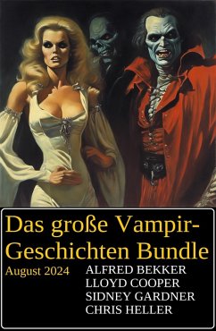 Das große Vampir-Geschichten Bundle August 2024 (eBook, ePUB) - Bekker, Alfred; Cooper, Lloyd; Gardner, Sidney; Heller, Chris