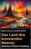 Das Land des brennenden Meeres: Science Fiction Fantasy (eBook, ePUB)