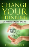 Change Your Thinking and Manifest Your Dreams (eBook, ePUB) Change Your Thinking and Manifest Your Dreams (eBook, ePUB)