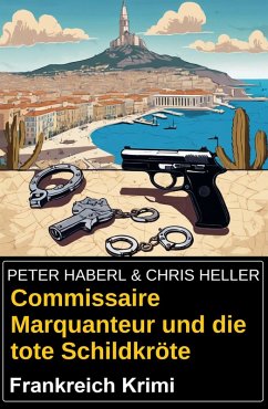 Commissaire Marquanteur und die tote Schildkröte: Frankreich Krimi (eBook, ePUB) - Haberl, Peter; Heller, Chris