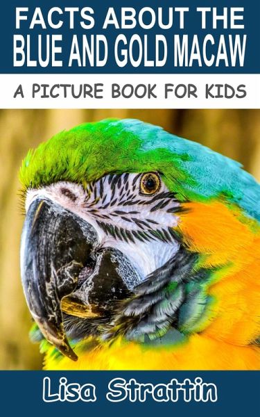 Facts About the Blue and Gold Macaw (A Picture Book for Kids, #13) (eBook, ePUB) Facts About the Blue and Gold Macaw (A Picture Book for Kids, #13) (eBook, ePUB)