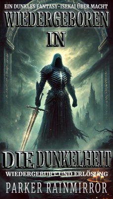 Wiedergeboren in die Dunkelheit:Ein dunkles Fantasy-Isekai über Macht, Wiedergeburt und Erlösung (eBook, ePUB) - Rainmirror, Parker