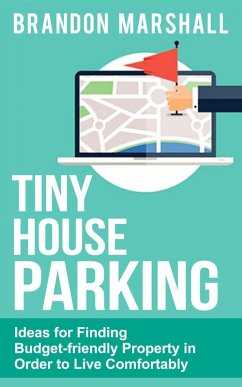 Tiny House Parking: Ideas for Finding Budget-friendly Property in Order to Live Comfortably (eBook, ePUB) - Marshall, Brandon