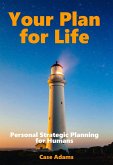Your Plan for Life: Personal Strategic Planning for Humans (eBook, ePUB) Your Plan for Life: Personal Strategic Planning for Humans (eBook, ePUB)