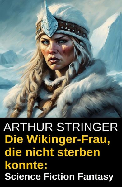 Die Wikinger-Frau, die nicht sterben konnte: Science Fiction Fantasy (eBook, ePUB) Die Wikinger-Frau, die nicht sterben konnte: Science Fiction Fantasy (eBook, ePUB)