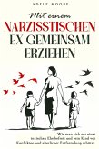 Mit einem narzisstischen Ex gemeinsam Erziehen: Wie man sich aus einer toxischen Ehe befreit und sein Kind vor Konflikten und elterlicher Entfremdung schützt (eBook, ePUB) Mit einem narzisstischen Ex gemeinsam Erziehen: Wie man sich aus einer toxischen Ehe befreit und sein Kind vor Konflikten und elterlicher Entfremdung schützt (eBook, ePUB)