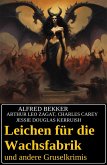 Leichen für die Wachsfabrik und andere Gruselkrimis (eBook, ePUB) Leichen für die Wachsfabrik und andere Gruselkrimis (eBook, ePUB)