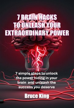 7 Brain Hacks To Unleash Your Extraordinary Power (eBook, ePUB) - King, Bruce