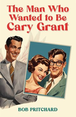 Cover Man Who Wanted to Be Cary Grant (eBook, ePUB)