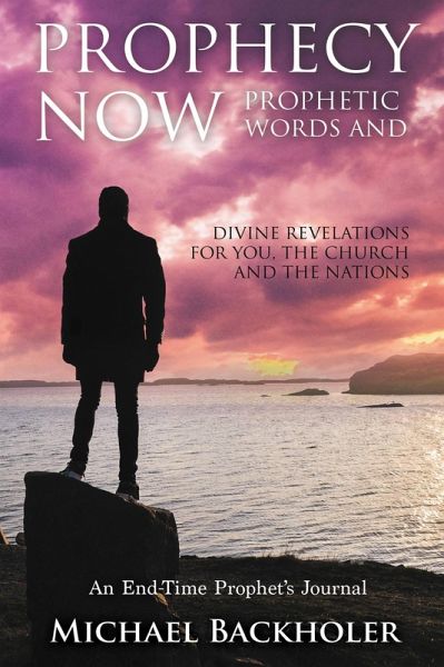 Prophecy Now, Prophetic Words and Divine Revelations for You, the Church and the Nations: An End-Time Prophet's Journal (eBook, ePUB)