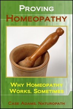 Proving Homeopathy: Why Homeopathy Works - Sometimes (eBook, ePUB) - Adams, Case