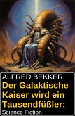 Der Galaktische Kaiser wird ein Tausendfüßler: Science Fiction (eBook, ePUB) Der Galaktische Kaiser wird ein Tausendfüßler: Science Fiction (eBook, ePUB)