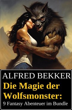 Die Magie der Wolfsmonster: 9 Fantasy Abenteuer im Bundle (eBook, ePUB) - Bekker, Alfred