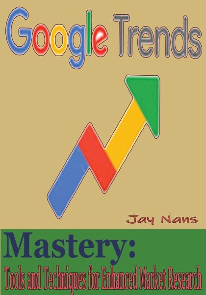 Google Trends Mastery: Tools and Techniques for Enhanced Market Research (eBook, ePUB) Google Trends Mastery: Tools and Techniques for Enhanced Market Research (eBook, ePUB)