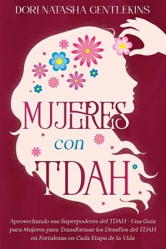 Mujeres con TDAH: Aprovechando sus Superpoderes del TDAH - Una Guía para Mujeres para Transformar los Desafíos del TDAH en Fortalezas en Cada Etapa de la Vida (eBook, ePUB) - Gentlekins, Dori