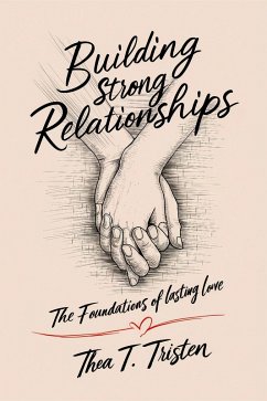 Building Strong Relationships: The Foundations of Lasting Love (eBook, ePUB) - Tristen, Thea T.