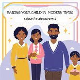 Raising Your Child in Modern Times: A Guide for African Parents (eBook, ePUB) Raising Your Child in Modern Times: A Guide for African Parents (eBook, ePUB)