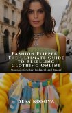 Fashion Flipper: The Ultimate Guide to Reselling Clothing Online -Strategies for eBay, Poshmark, and Beyond (Resale Academy Series, #1) (eBook, ePUB) Fashion Flipper: The Ultimate Guide to Reselling Clothing Online -Strategies for eBay, Poshmark, and Beyond (Resale Academy Series, #1) (eBook, ePUB)