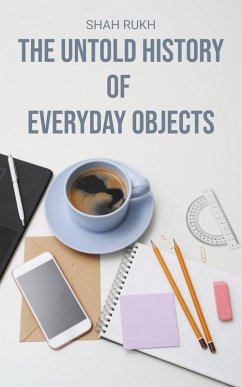 The Untold History of Everyday Objects (eBook, ePUB) - Rukh, Shah