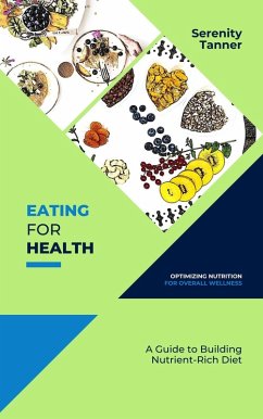 Cover Eating for Health-Optimizing Nutrition for Overall Wellness: A Guide to Building a Nutrient-Rich Diet (Healthy Habits for Life: Building Sustainable Habits for Optimal Health and Wellness, #1) (eBook, ePUB)