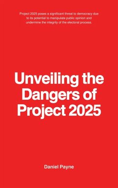 Unveiling the Dangers of Project 2025 (eBook, ePUB) - Payne, Daniel