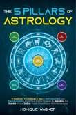 The 5 Pillars of Astrology: 71 Beginner Techniques & Tips to Self-Discovery and Transformation. Know Your Higher Purpose by Decoding the Secrets of Your Zodiac. Predict Your Future With Horoscopes (eBook, ePUB)