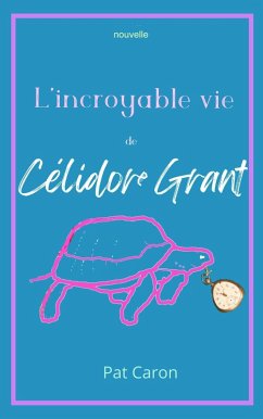 L'incroyable vie de Célidore Grant (eBook, ePUB) - Caron, Pat