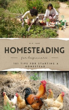 Homesteading for Beginners: 101 Tips for Starting a Homestead (eBook, ePUB) - Ashlee, James; Jane, W. H.