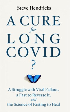 A Cure for Long COVID? A Struggle with Viral Fallout, a Fast to Reverse It, and the Science of Fasting to Heal (eBook, ePUB) - Hendricks, Steve