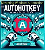Mastering Windows Automation with AHK 2.0 (eBook, ePUB) Mastering Windows Automation with AHK 2.0 (eBook, ePUB)