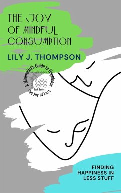 Cover The Joy of Mindful Consumption: Finding Happiness in Less Stuff (The Joy of Less: A Minimalist's Guide to Happiness, #1) (eBook, ePUB)