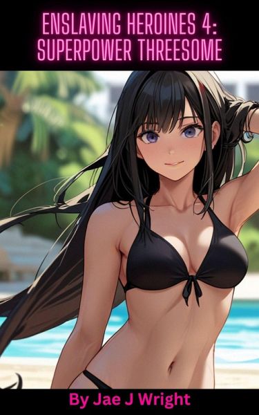 Enslaving Heroines 4: Superpower Threesome (eBook, ePUB) Enslaving Heroines 4: Superpower Threesome (eBook, ePUB)