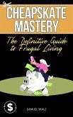 Cheapskate Mastery: The Definitive Guide to Frugal Living (eBook, ePUB) Cheapskate Mastery: The Definitive Guide to Frugal Living (eBook, ePUB)