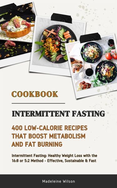 Intermittent Fasting Cookbook: 400 Low-Calorie Recipes that Boost Metabolism & Fat Burning (Intermittent Fasting: Healthy Weight Loss with the 16:8 or 5:2 Method - Effective, Sustainable and Fast) (eBook, ePUB)