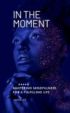 In the Moment Mastering Mindfulness for a Fulfilling Life (eBook, ePUB)