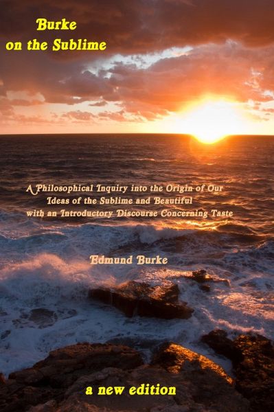 Burke on the Sublime: A Philosophical Inquiry into the Origin of Our Ideas of the Sublime and Beautiful with an Introductory Discourse Concerning Taste: A New Edition (eBook, ePUB) Burke on the Sublime: A Philosophical Inquiry into the Origin of Our Ideas of the Sublime and Beautiful with an Introductory Discourse Concerning Taste: A New Edition (eBook, ePUB)
