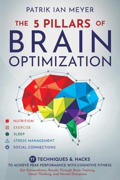The 5 Pillars of Brain Optimization: 77 Techniques & Hacks to Achieve Peak Performance With Cognitive Fitness. Get Extraordinary Results Through Brain Training, Smart Thinking, and Mental Sharpness (eBook, ePUB) - Meyer, Patrik Ian