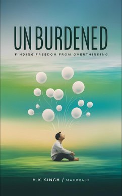 Unburdened: Finding Freedom from Overthinking (self-help, #1) (eBook, ePUB) - Stormrider; Singh, H. K.