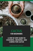 Cactus for Beginners: A Step-By-Step Guide to Choosing, Growing & Caring for Cactus (eBook, ePUB) Cactus for Beginners: A Step-By-Step Guide to Choosing, Growing & Caring for Cactus (eBook, ePUB)