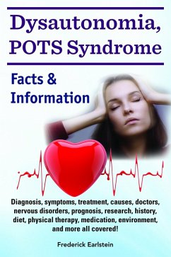 Dysautonomia, POTS Syndrome. Diagnosis, symptoms, treatment, causes, doctors, nervous disorders, prognosis, research, history, diet, physical therapy, medication, environment, and more all covered! Fa (eBook, ePUB) - Earlstein, Frederick