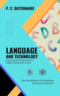 Language and Technology-Exploring the Intersection of English, Blockchain, and AI: The Intersection of Innovation and Communication (The Grammar Bible: Mastering the Rules and Conventions of English, #2) (eBook, ePUB) - Dictionaire, P. C.