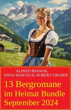 13 Bergromane im Heimat Bundle September 2024 (eBook, ePUB) - Bekker, Alfred; Martach, Anna; Gruber, Robert