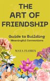 The Art of Friendship: A Guide to Building Meaningful Connections: How to construct it, how to safeguard it, and how to let it evolve into the effervescent wine of your life. (eBook, ePUB) The Art of Friendship: A Guide to Building Meaningful Connections: How to construct it, how to safeguard it, and how to let it evolve into the effervescent wine of your life. (eBook, ePUB)